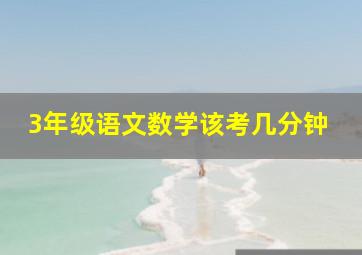 3年级语文数学该考几分钟