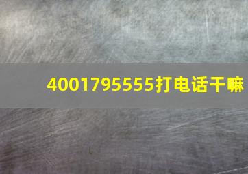 4001795555打电话干嘛