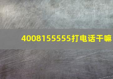 4008155555打电话干嘛