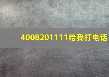 4008201111给我打电话