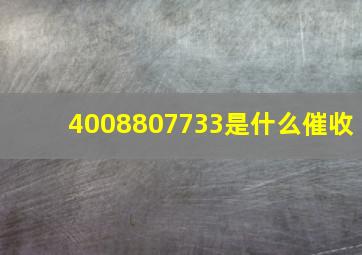 4008807733是什么催收