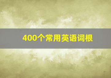 400个常用英语词根