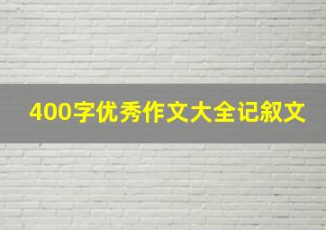 400字优秀作文大全记叙文