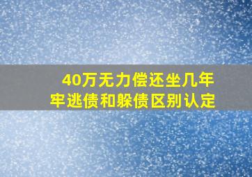 40万无力偿还坐几年牢逃债和躲债区别认定