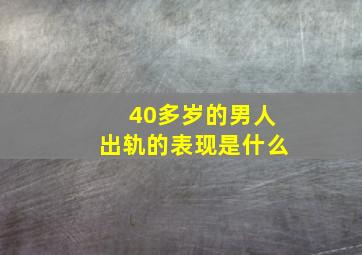 40多岁的男人出轨的表现是什么