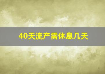 40天流产需休息几天