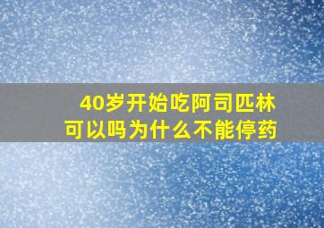 40岁开始吃阿司匹林可以吗为什么不能停药