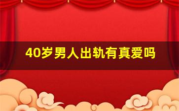 40岁男人出轨有真爱吗