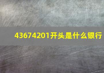 43674201开头是什么银行