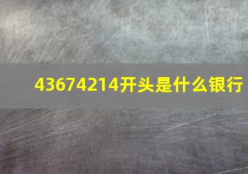 43674214开头是什么银行