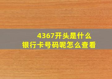 4367开头是什么银行卡号码呢怎么查看