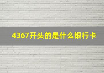 4367开头的是什么银行卡