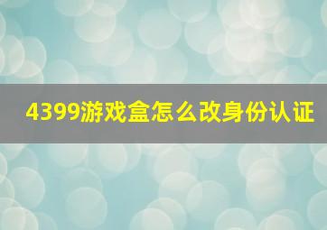 4399游戏盒怎么改身份认证