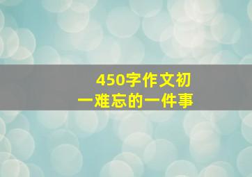 450字作文初一难忘的一件事