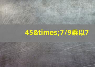 45×7/9乘以7