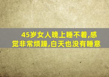 45岁女人晚上睡不着,感觉非常烦躁,白天也没有睡意