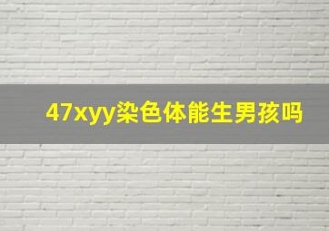 47xyy染色体能生男孩吗