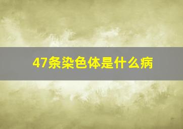 47条染色体是什么病