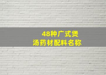 48种广式煲汤药材配料名称