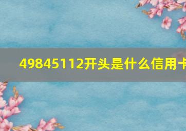 49845112开头是什么信用卡