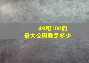 49和100的最大公因数是多少