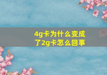 4g卡为什么变成了2g卡怎么回事