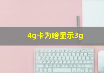 4g卡为啥显示3g