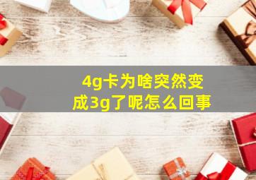 4g卡为啥突然变成3g了呢怎么回事