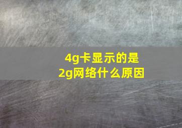 4g卡显示的是2g网络什么原因