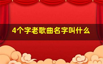 4个字老歌曲名字叫什么