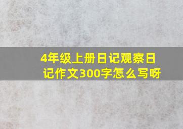 4年级上册日记观察日记作文300字怎么写呀