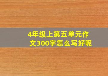 4年级上第五单元作文300字怎么写好呢