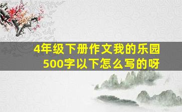 4年级下册作文我的乐园500字以下怎么写的呀