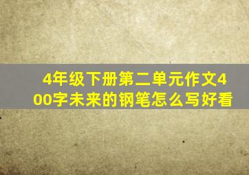 4年级下册第二单元作文400字未来的钢笔怎么写好看