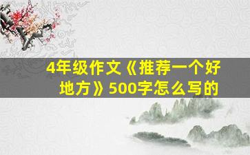 4年级作文《推荐一个好地方》500字怎么写的