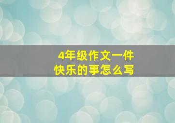 4年级作文一件快乐的事怎么写