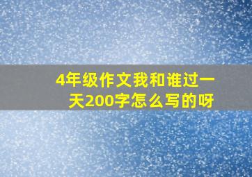 4年级作文我和谁过一天200字怎么写的呀