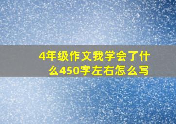 4年级作文我学会了什么450字左右怎么写