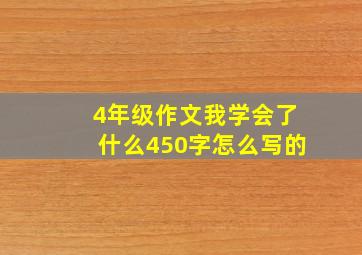 4年级作文我学会了什么450字怎么写的