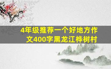 4年级推荐一个好地方作文400字黑龙江桦树村