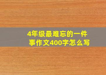 4年级最难忘的一件事作文400字怎么写