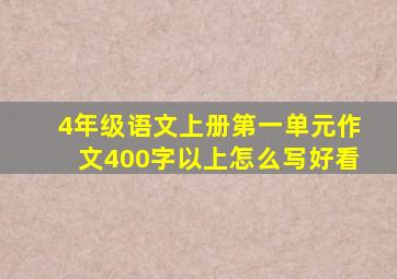 4年级语文上册第一单元作文400字以上怎么写好看