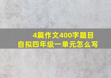 4篇作文400字题目自拟四年级一单元怎么写