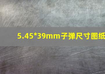 5.45*39mm子弹尺寸图纸