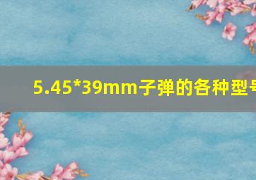 5.45*39mm子弹的各种型号