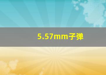 5.57mm子弹