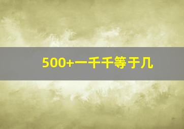 500+一千千等于几