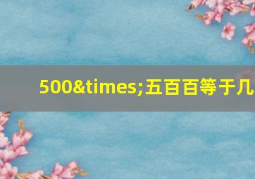 500×五百百等于几