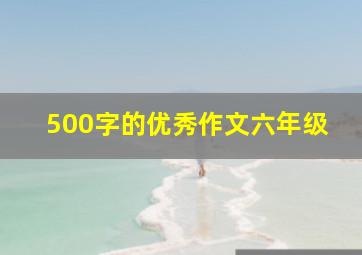 500字的优秀作文六年级