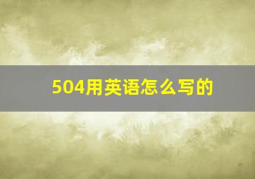 504用英语怎么写的